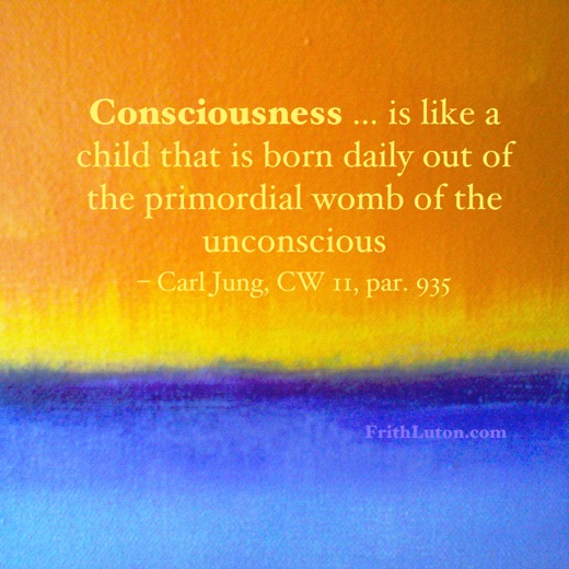 "Consciousness … is like a child that is born daily out of the primordial womb of the unconscious" – quote by Carl Jung