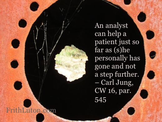 An analyst can help a patient just so far as (s)he personally has gone and no further - quote from Carl Jung, Collected Works Volume 16, paragraph 545