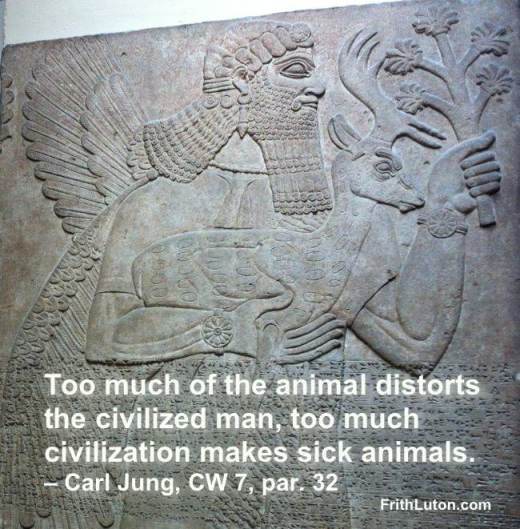 Quote from Jung: Too much of the animal distorts the civilized man, too much civilization makes sick animals.